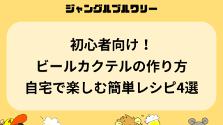 初心者向けビールカクテルの作り方！自宅で楽しむ簡単レシピ4選