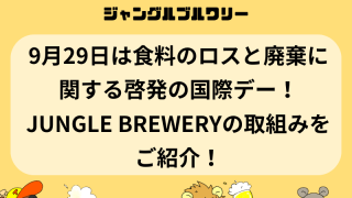 9月29日は食料のロスと廃棄に関する啓発の国際デー！JUNGLE BREWERY（ジャングルブルワリー）の取組みをご紹介！